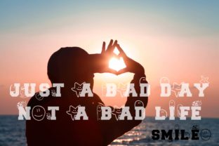 Just a Bad Day Not a Bad Life Font